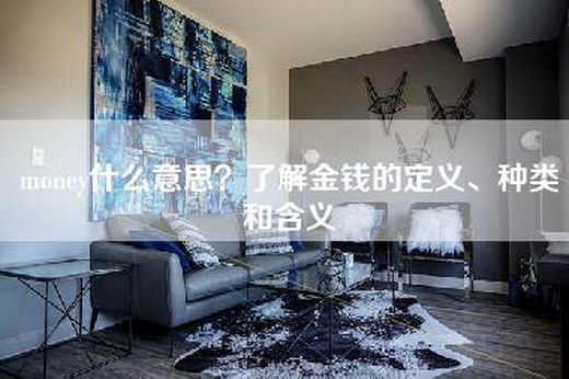 money什么意思？了解金钱的定义、种类和含义