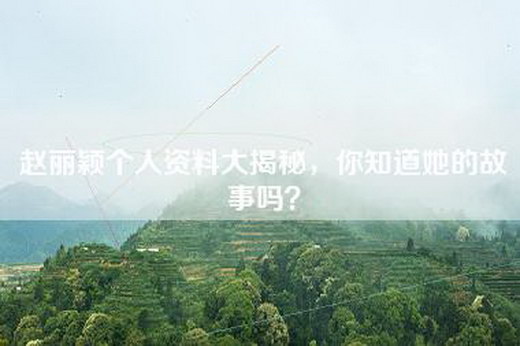 赵丽颖个人资料大揭秘，你知道她的故事吗？