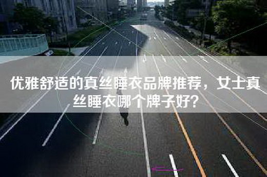 优雅舒适的真丝睡衣品牌推荐，女士真丝睡衣哪个牌子好？