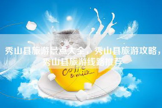 秀山县旅游景点大全，秀山县旅游攻略，秀山县旅游线路推荐
