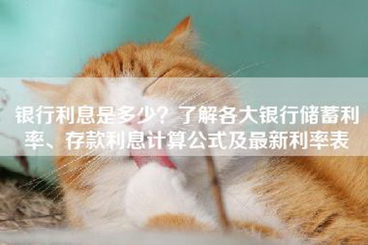 银行利息是多少？了解各大银行储蓄利率、存款利息计算公式及最新利率表