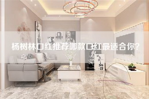 杨树林口红推荐哪款口红最适合你？