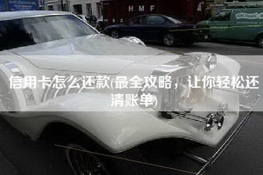 信用卡怎么还款(最全攻略，让你轻松还清账单)