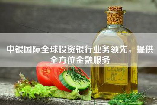 中银国际全球投资银行业务领先，提供全方位金融服务