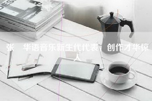 张喆华语音乐新生代代表，创作才华惊人