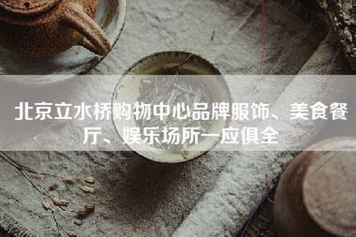 北京立水桥购物中心品牌服饰、美食餐厅、娱乐场所一应俱全