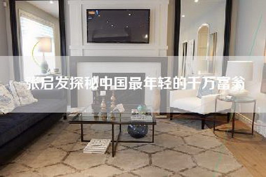 张启发探秘中国最年轻的千万富翁