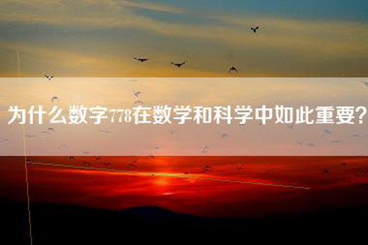 为什么数字778在数学和科学中如此重要？