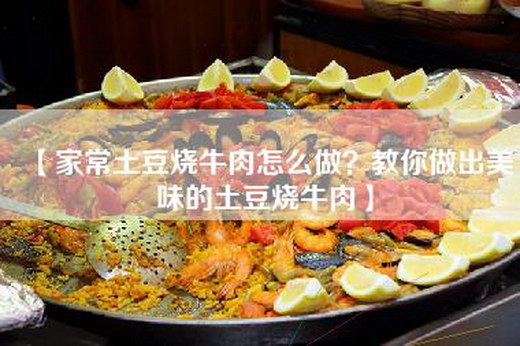 【家常土豆烧牛肉怎么做？教你做出美味的土豆烧牛肉】