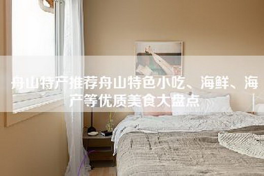 舟山特产推荐舟山特色小吃、海鲜、海产等优质美食大盘点