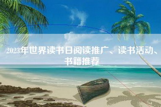 2023年世界读书日阅读推广、读书活动、书籍推荐
