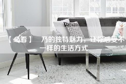 【必看】欸乃的独特魅力，让你感受不一样的生活方式