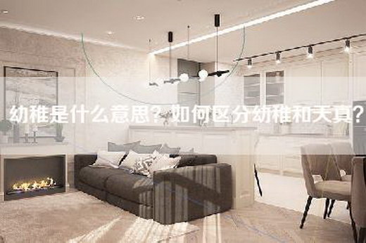 幼稚是什么意思？如何区分幼稚和天真？