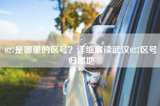 027是哪里的区号？详细解读武汉027区号归属地