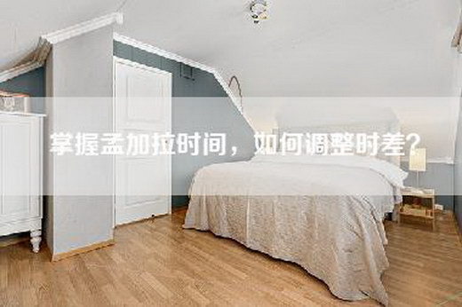 掌握孟加拉时间，如何调整时差？