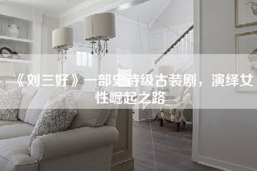 《刘三好》一部史诗级古装剧，演绎女性崛起之路