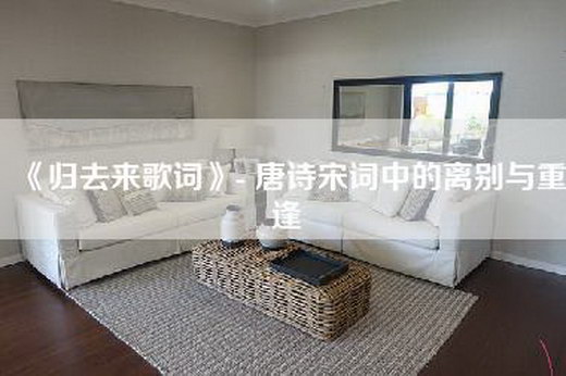 《归去来歌词》- 唐诗宋词中的离别与重逢