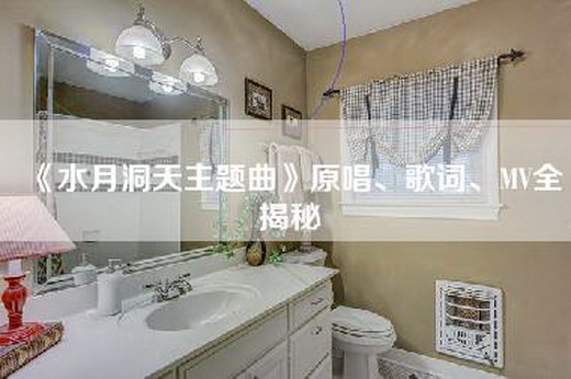 《水月洞天主题曲》原唱、歌词、MV全揭秘