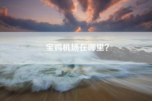 宝鸡机场在哪里？