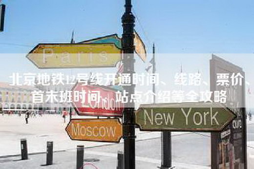 北京地铁12号线开通时间、线路、票价、首末班时间、站点介绍等全攻略
