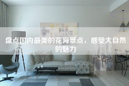 盘点国内最美的花海景点，感受大自然的魅力