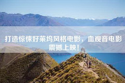 打造惊悚好莱坞风格电影，血观音电影震撼上映！