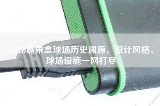 探秘糖果盒球场历史渊源、设计风格、球场设施一网打尽