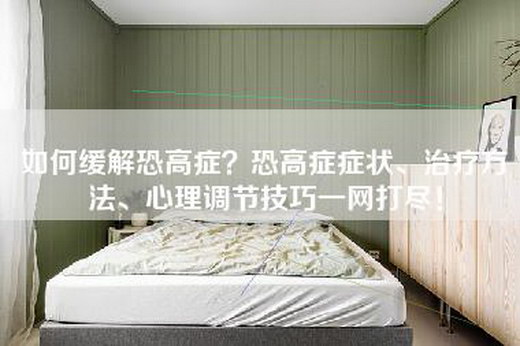 如何缓解恐高症？恐高症症状、治疗方法、心理调节技巧一网打尽！
