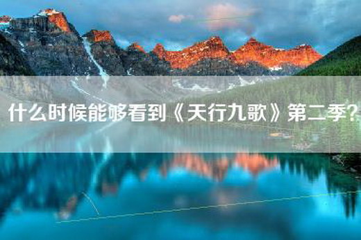 什么时候能够看到《天行九歌》第二季？