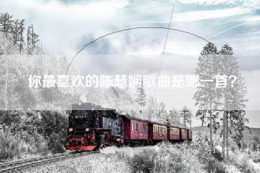 你最喜欢的陈慧娴歌曲是哪一首？