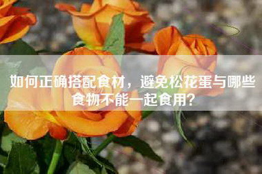 如何正确搭配食材，避免松花蛋与哪些食物不能一起食用？