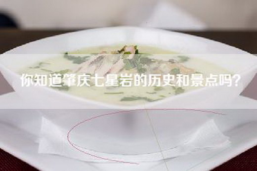 你知道肇庆七星岩的历史和景点吗？