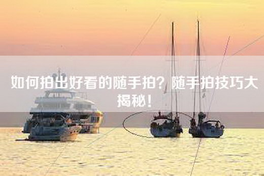 如何拍出好看的随手拍？随手拍技巧大揭秘！
