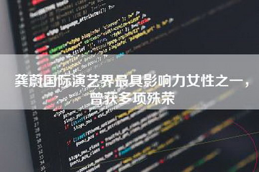 龚蔚国际演艺界最具影响力女性之一，曾获多项殊荣
