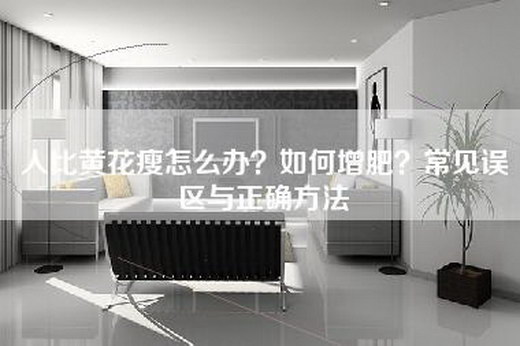 人比黄花瘦怎么办？如何增肥？常见误区与正确方法