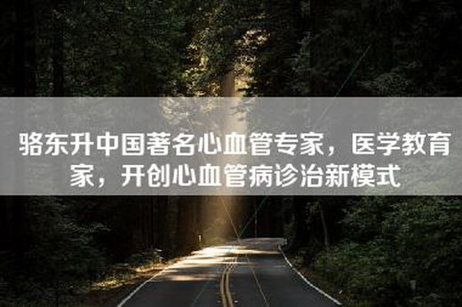 骆=中国著名心血管专家，医学教育家，开创心血管病诊治新模式