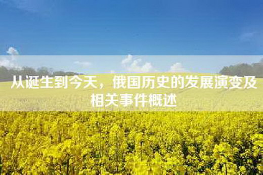 从诞生到今天，俄国历史的发展演变及相关事件概述