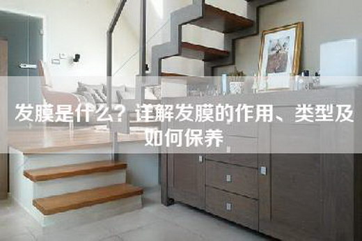 发膜是什么？详解发膜的作用、类型及如何保养